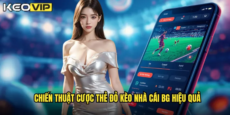 Chiến thuật cược thẻ đỏ kèo nhà cái bg hiệu quả